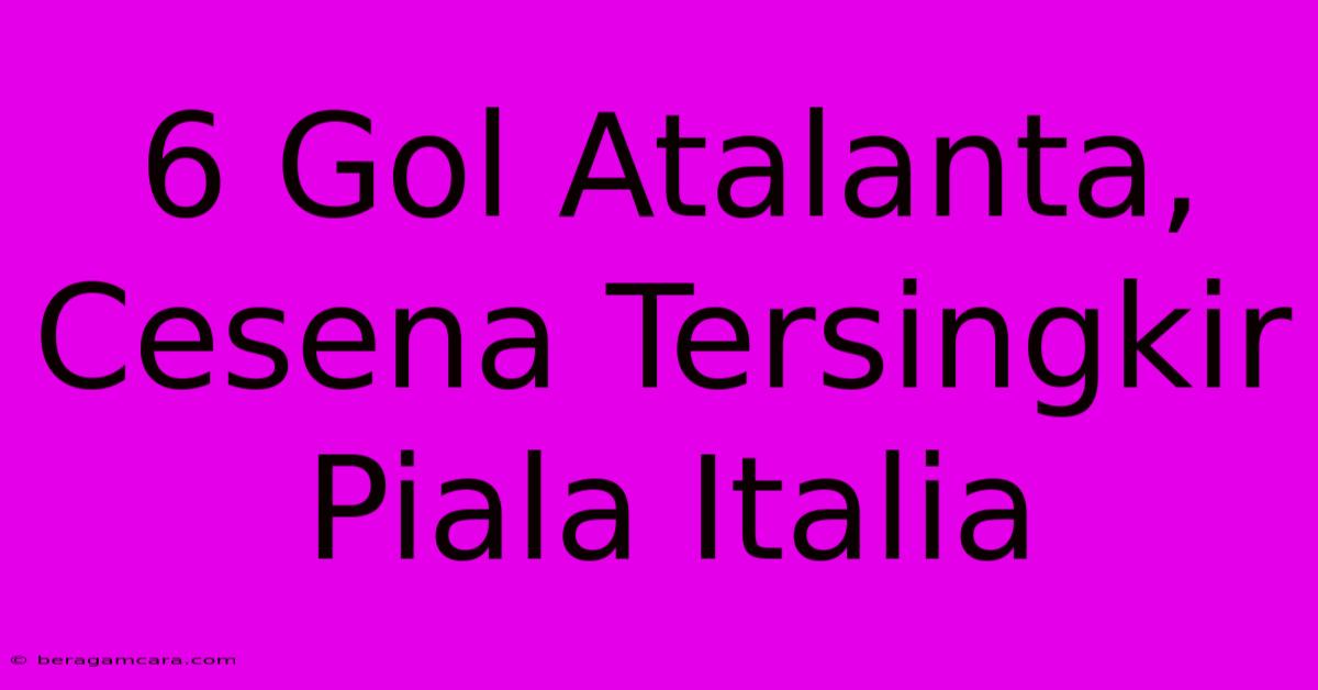 6 Gol Atalanta, Cesena Tersingkir Piala Italia