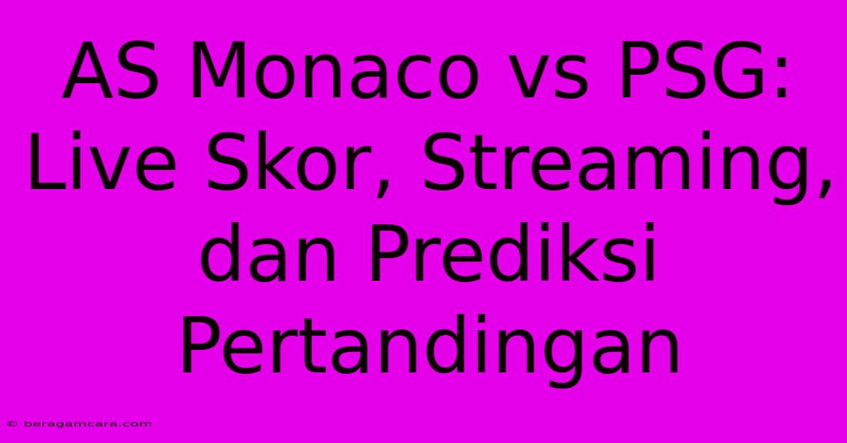 AS Monaco Vs PSG: Live Skor, Streaming, Dan Prediksi Pertandingan