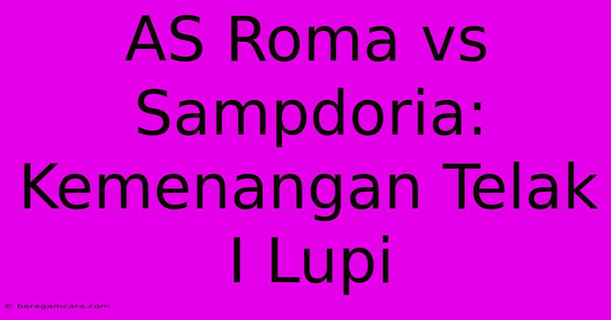 AS Roma Vs Sampdoria: Kemenangan Telak I Lupi