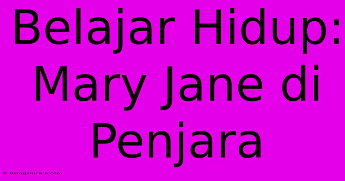 Belajar Hidup: Mary Jane Di Penjara