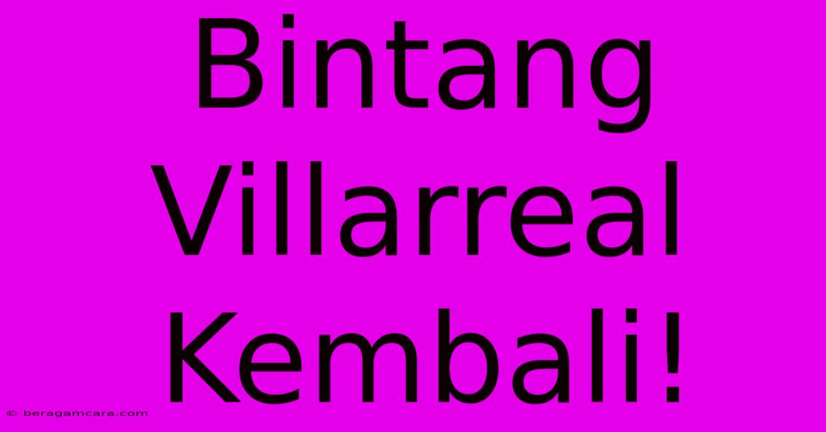 Bintang Villarreal Kembali!