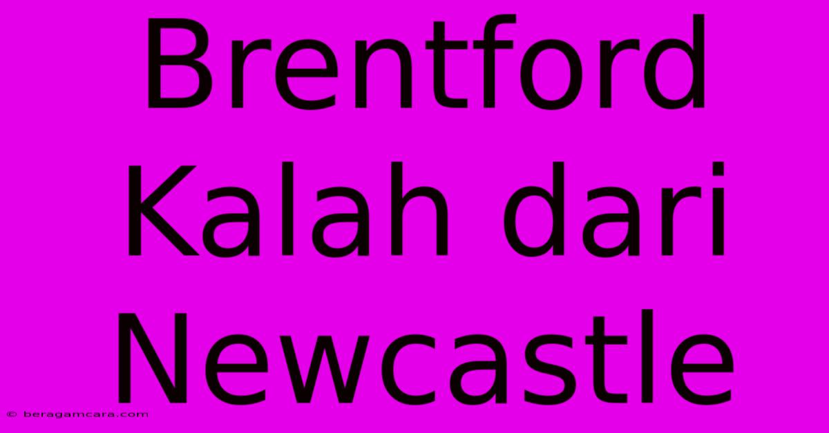 Brentford Kalah Dari Newcastle