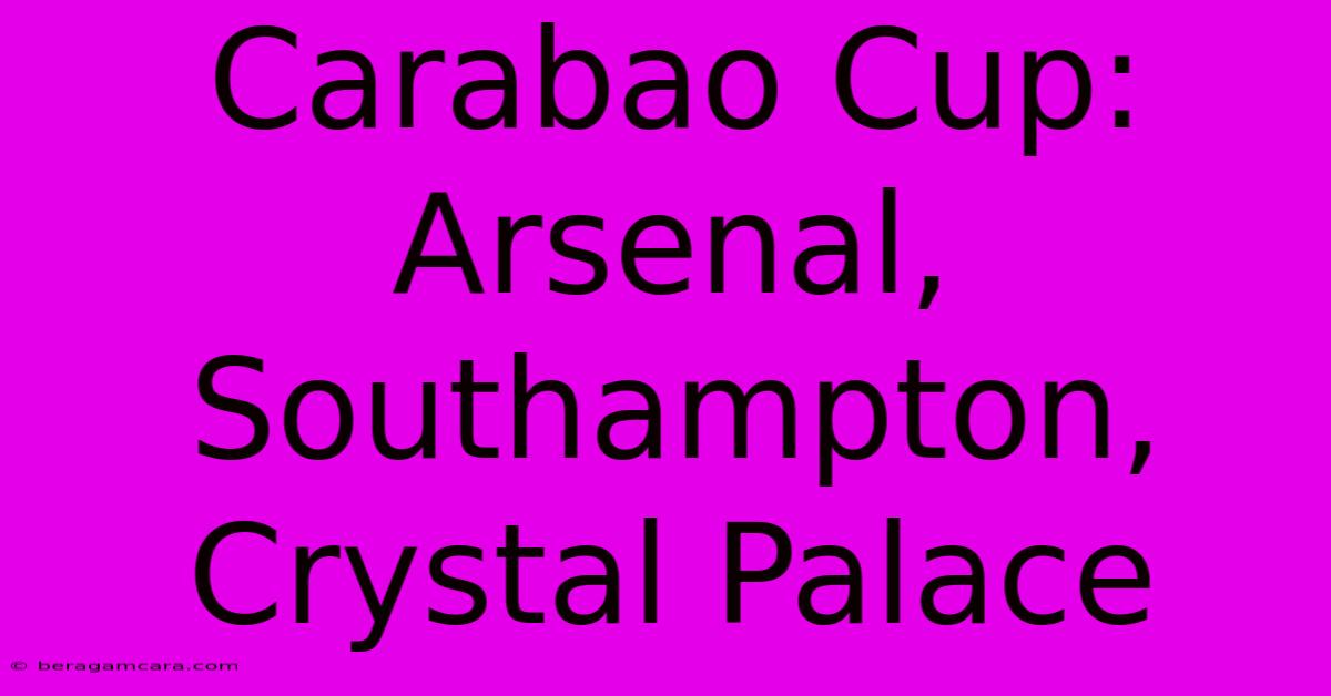 Carabao Cup: Arsenal, Southampton, Crystal Palace