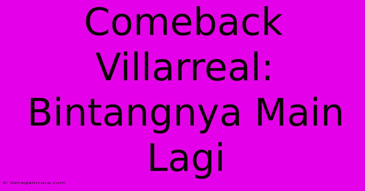 Comeback Villarreal: Bintangnya Main Lagi