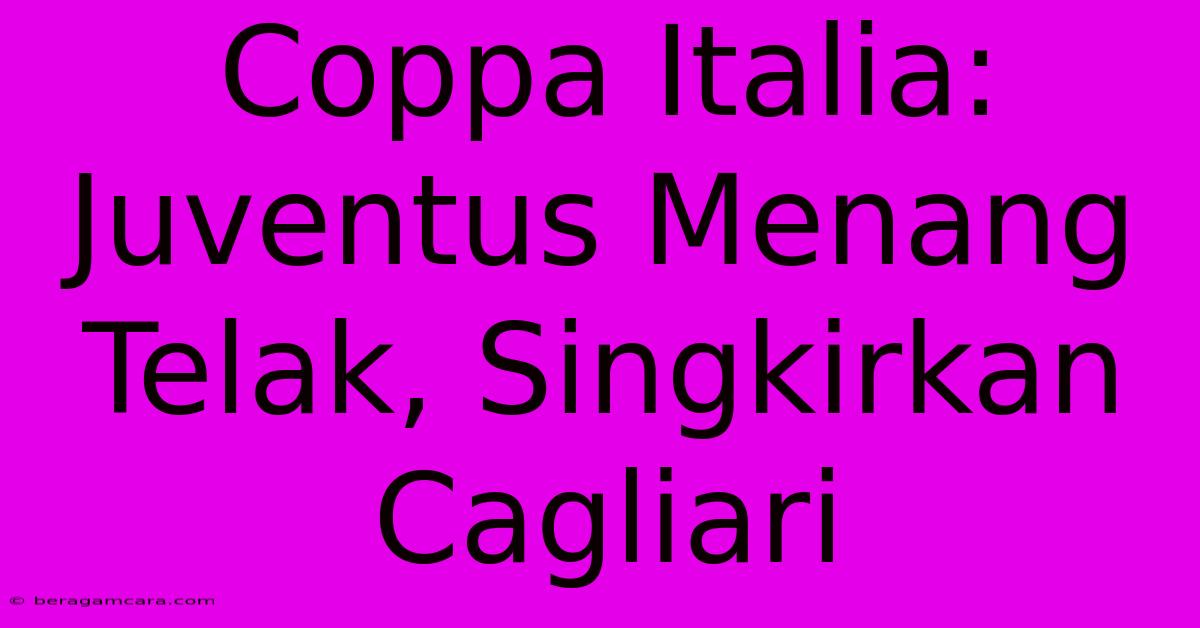 Coppa Italia: Juventus Menang Telak, Singkirkan Cagliari