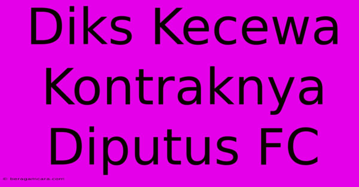 Diks Kecewa Kontraknya Diputus FC