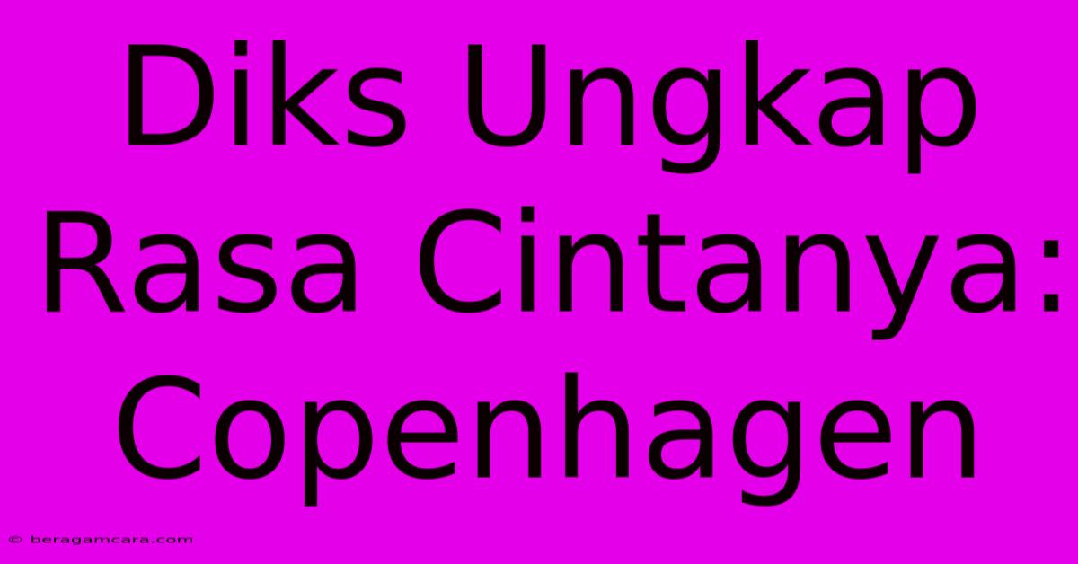 Diks Ungkap Rasa Cintanya: Copenhagen