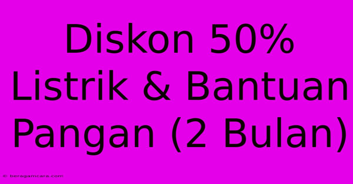 Diskon 50% Listrik & Bantuan Pangan (2 Bulan)