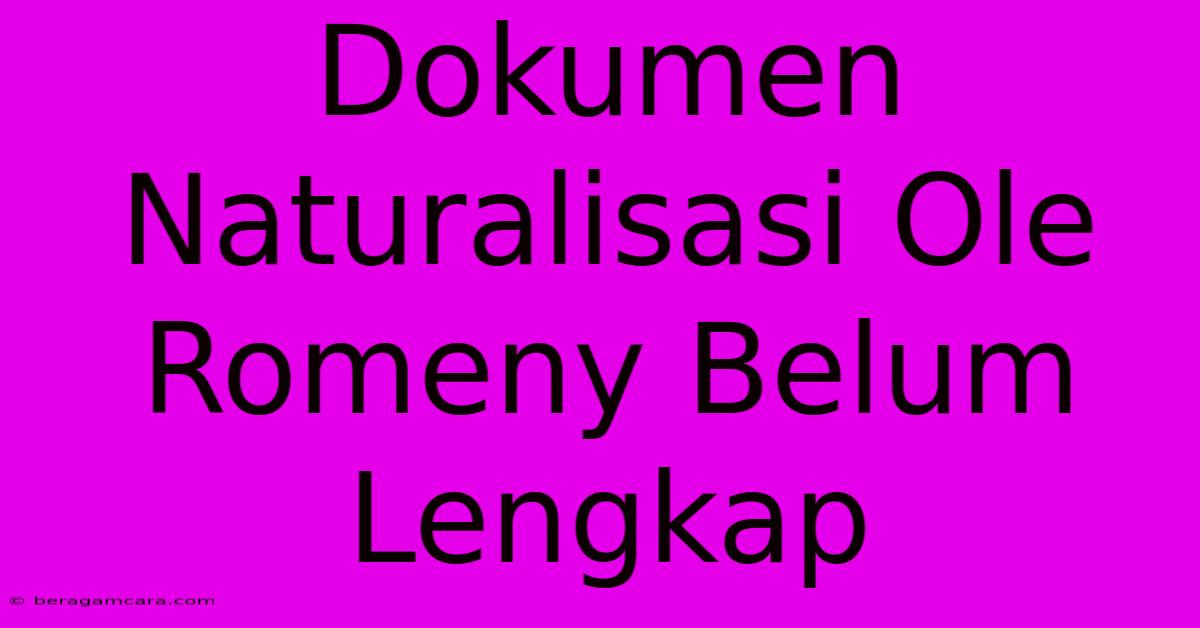 Dokumen Naturalisasi Ole Romeny Belum Lengkap