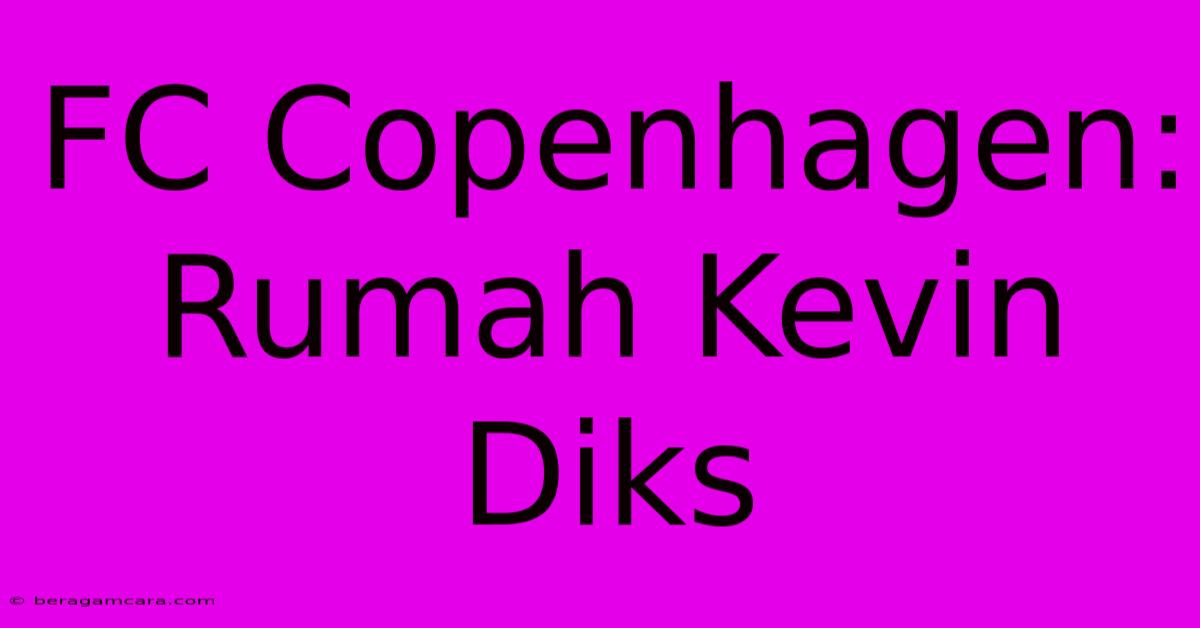 FC Copenhagen: Rumah Kevin Diks