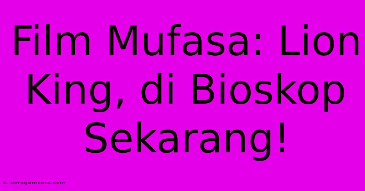 Film Mufasa: Lion King, Di Bioskop Sekarang!