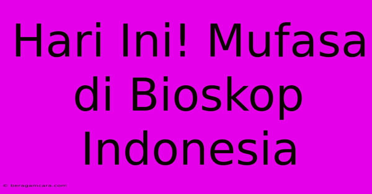 Hari Ini! Mufasa Di Bioskop Indonesia