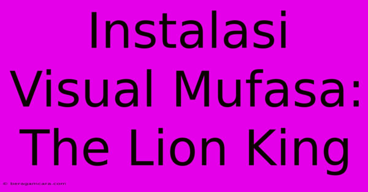 Instalasi Visual Mufasa: The Lion King