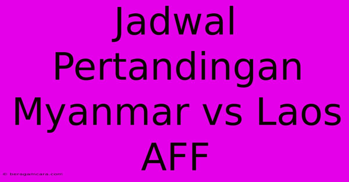 Jadwal Pertandingan Myanmar Vs Laos AFF