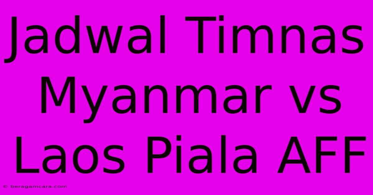 Jadwal Timnas Myanmar Vs Laos Piala AFF