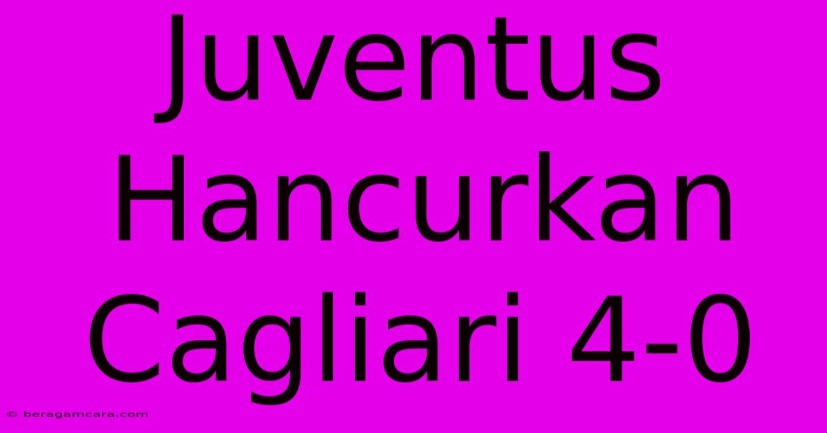 Juventus Hancurkan Cagliari 4-0