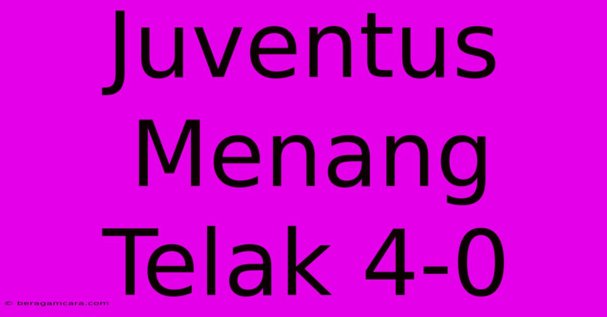 Juventus Menang Telak 4-0