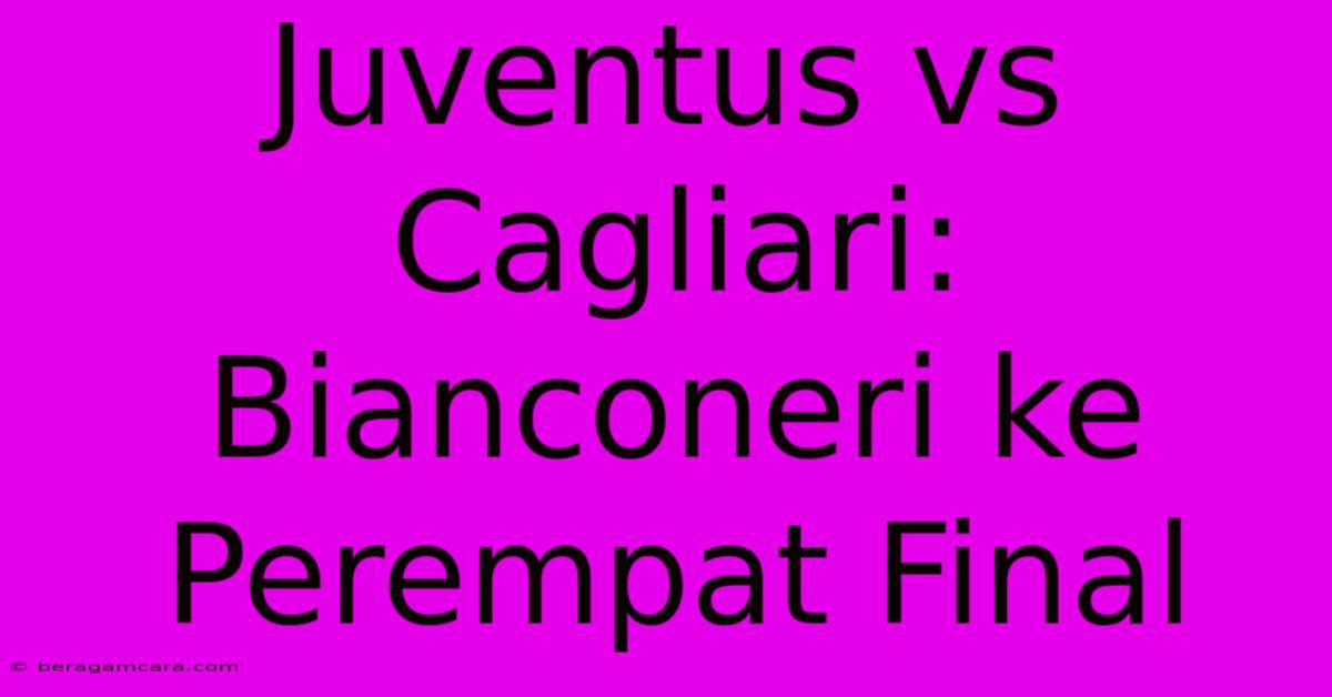 Juventus Vs Cagliari: Bianconeri Ke Perempat Final