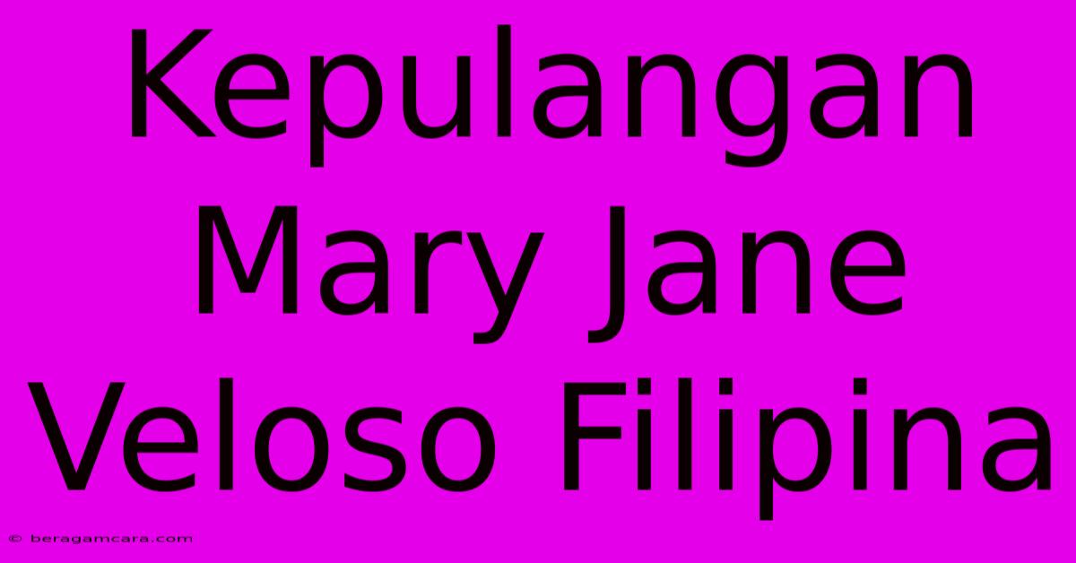 Kepulangan Mary Jane Veloso Filipina