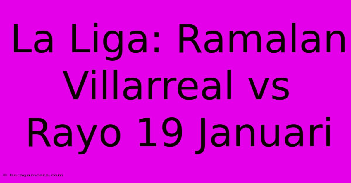 La Liga: Ramalan Villarreal Vs Rayo 19 Januari