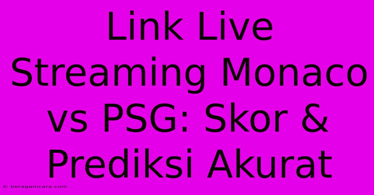 Link Live Streaming Monaco Vs PSG: Skor & Prediksi Akurat