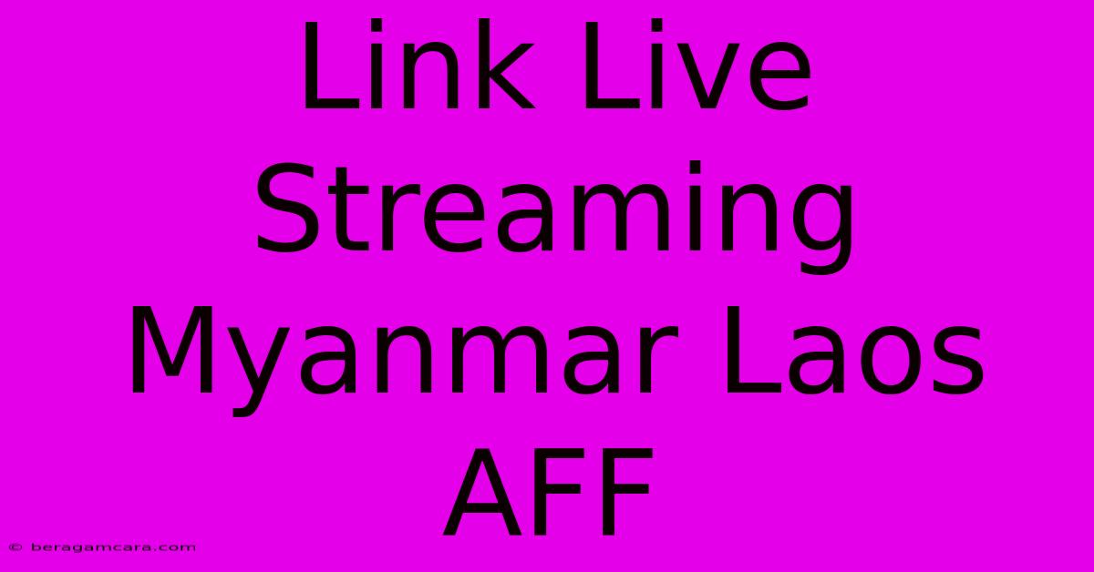 Link Live Streaming Myanmar Laos AFF