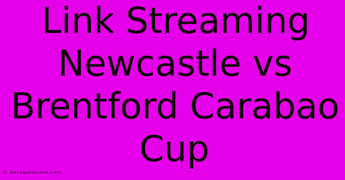 Link Streaming Newcastle Vs Brentford Carabao Cup