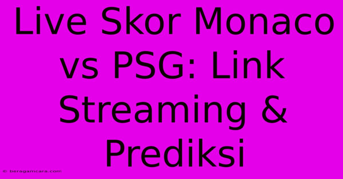 Live Skor Monaco Vs PSG: Link Streaming & Prediksi