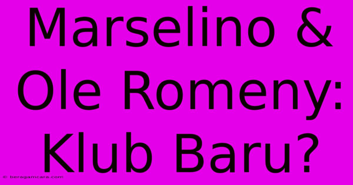 Marselino & Ole Romeny: Klub Baru?