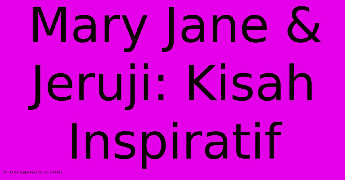 Mary Jane & Jeruji: Kisah Inspiratif