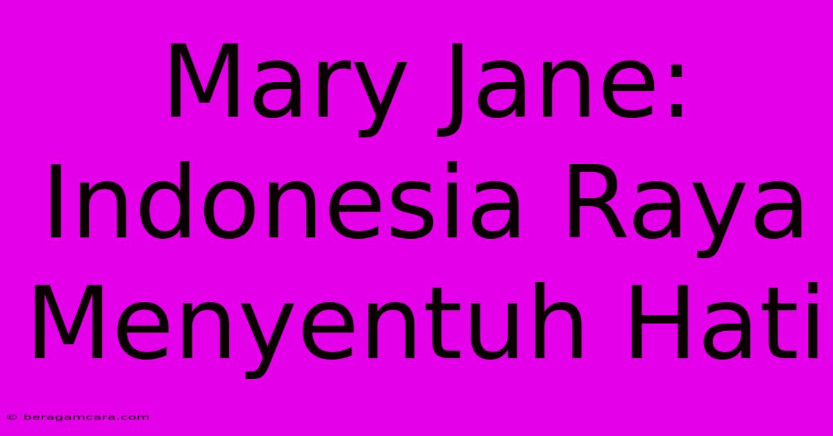 Mary Jane: Indonesia Raya Menyentuh Hati