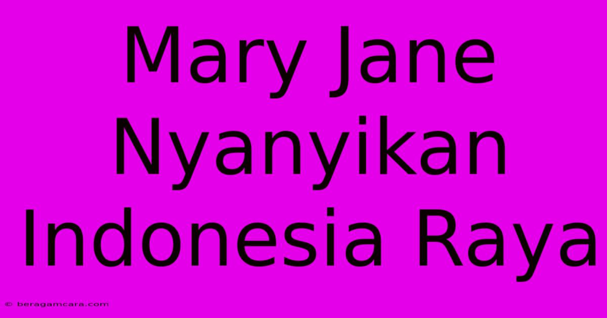 Mary Jane Nyanyikan Indonesia Raya