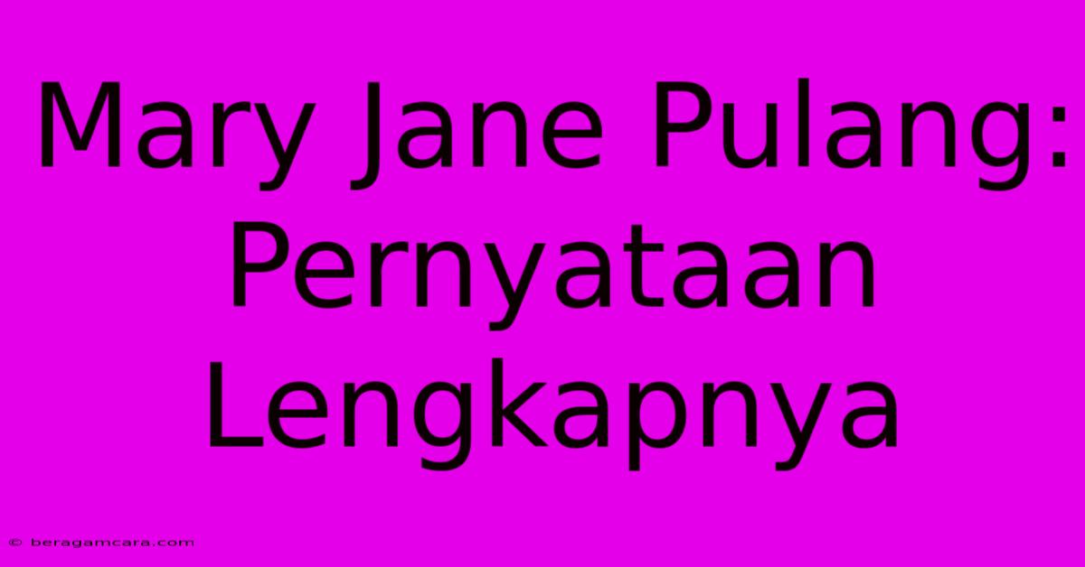 Mary Jane Pulang: Pernyataan Lengkapnya