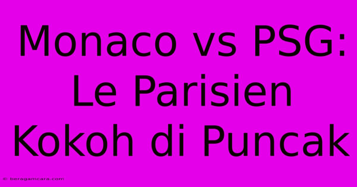 Monaco Vs PSG: Le Parisien Kokoh Di Puncak