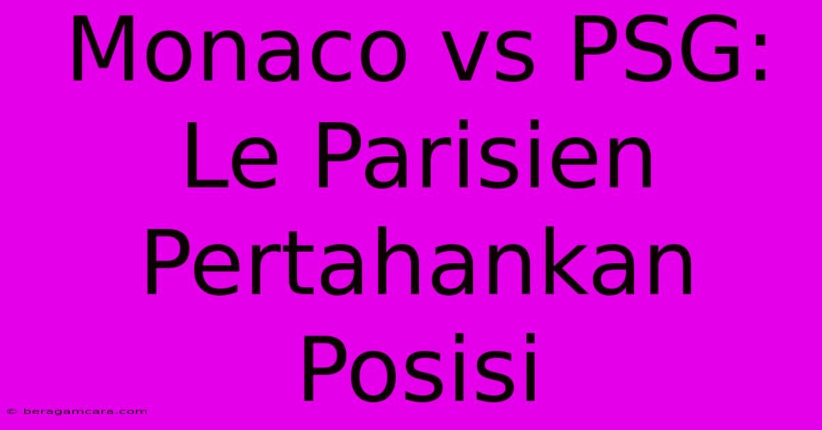 Monaco Vs PSG:  Le Parisien Pertahankan Posisi