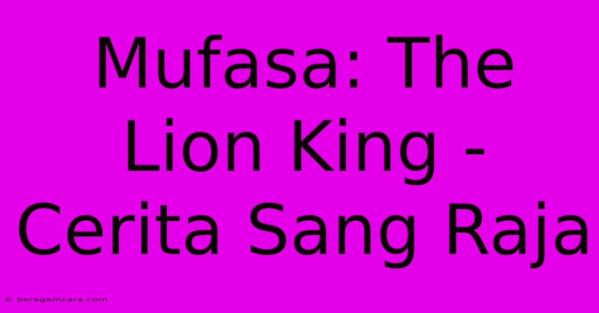 Mufasa: The Lion King -  Cerita Sang Raja