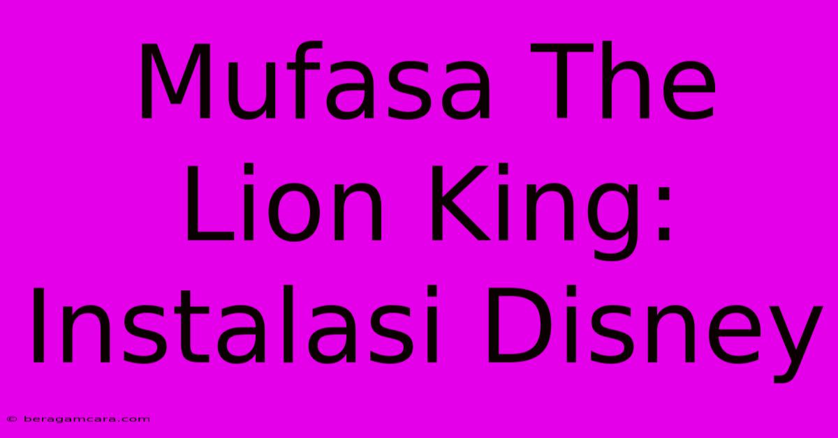 Mufasa The Lion King:  Instalasi Disney