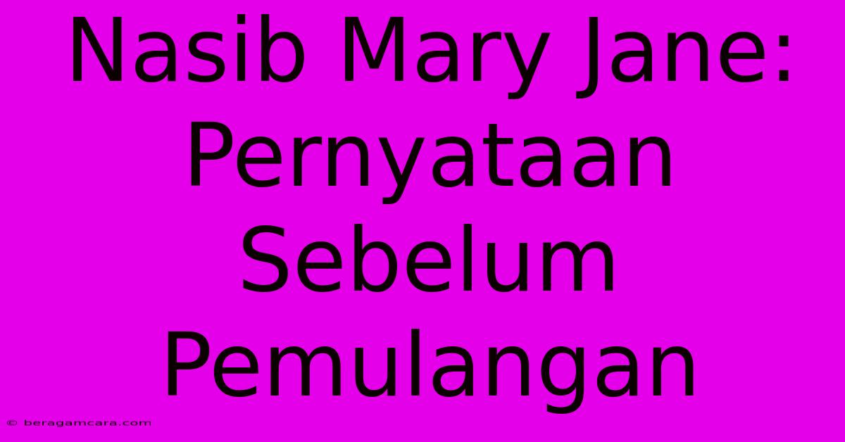 Nasib Mary Jane: Pernyataan Sebelum Pemulangan