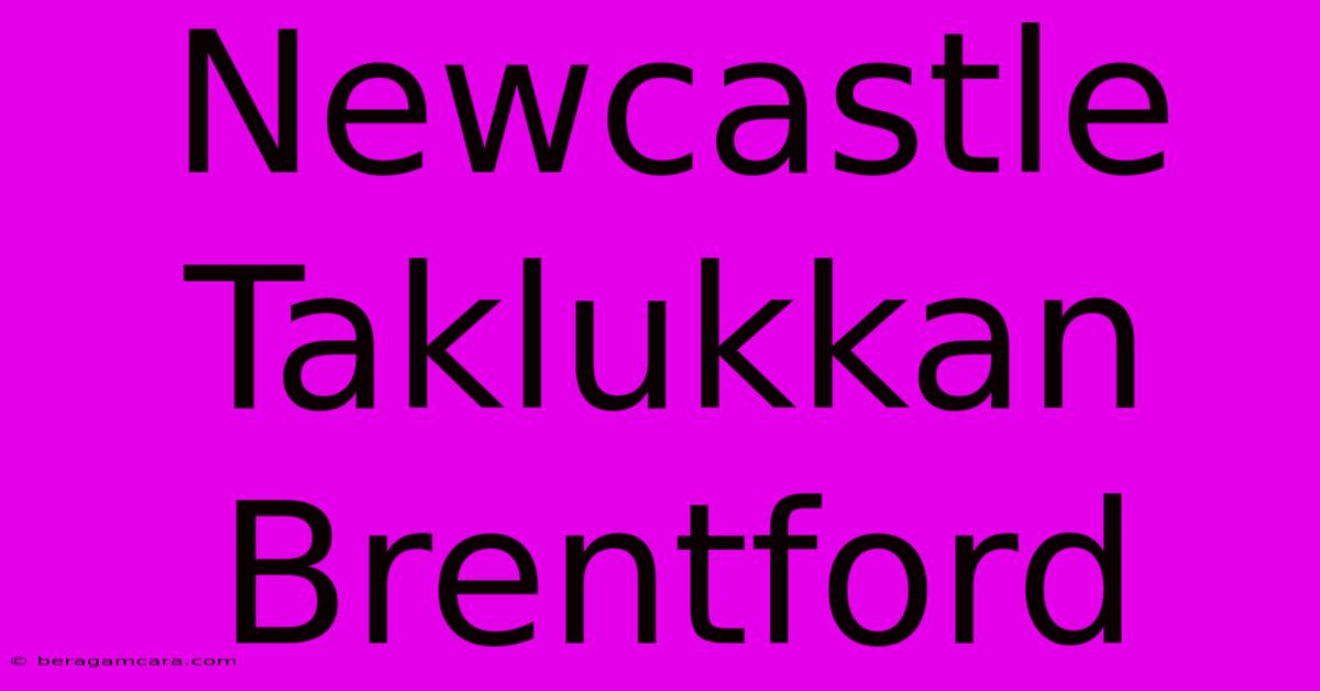 Newcastle Taklukkan Brentford