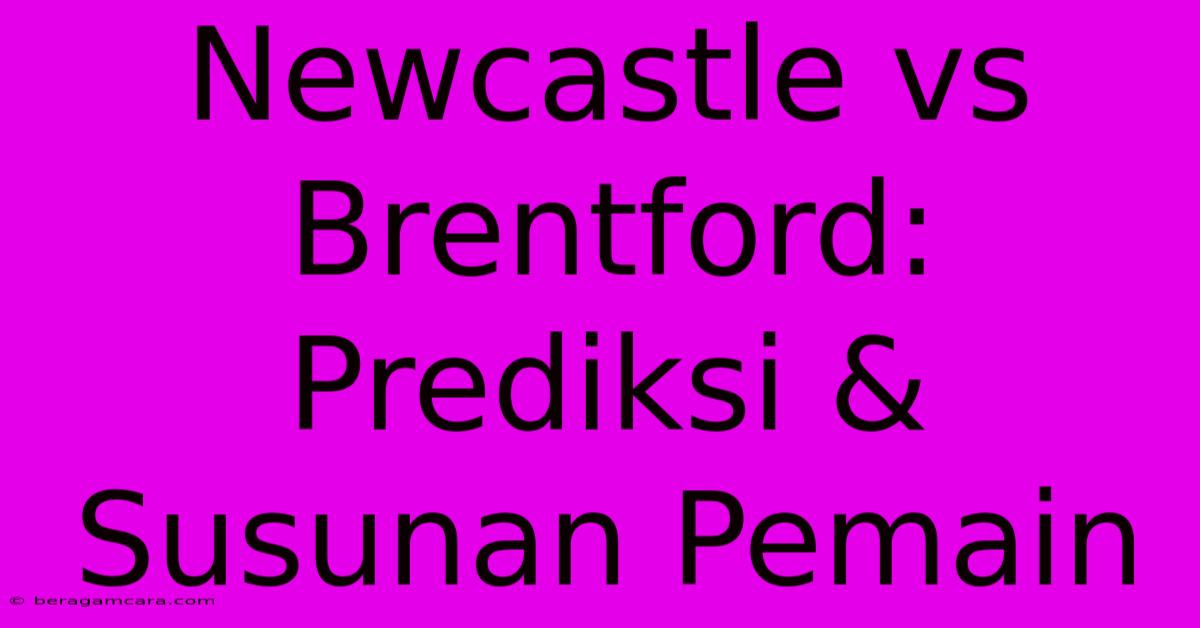 Newcastle Vs Brentford: Prediksi & Susunan Pemain