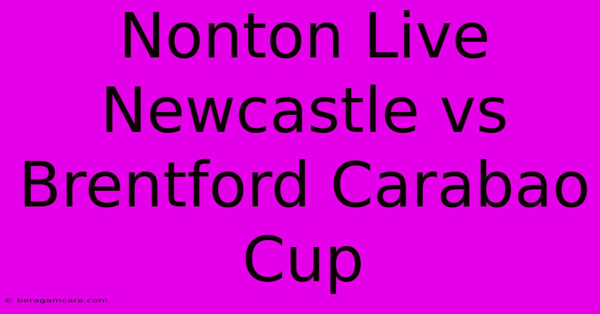 Nonton Live Newcastle Vs Brentford Carabao Cup