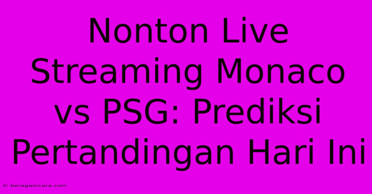 Nonton Live Streaming Monaco Vs PSG: Prediksi Pertandingan Hari Ini