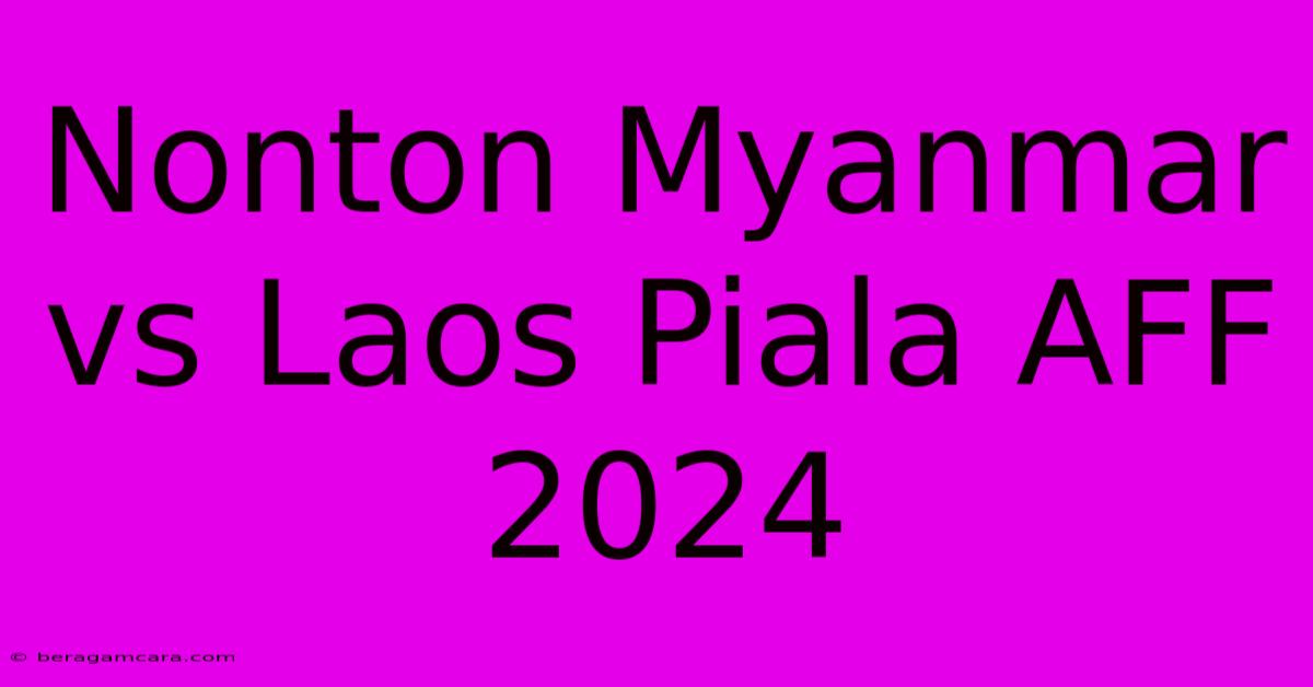 Nonton Myanmar Vs Laos Piala AFF 2024