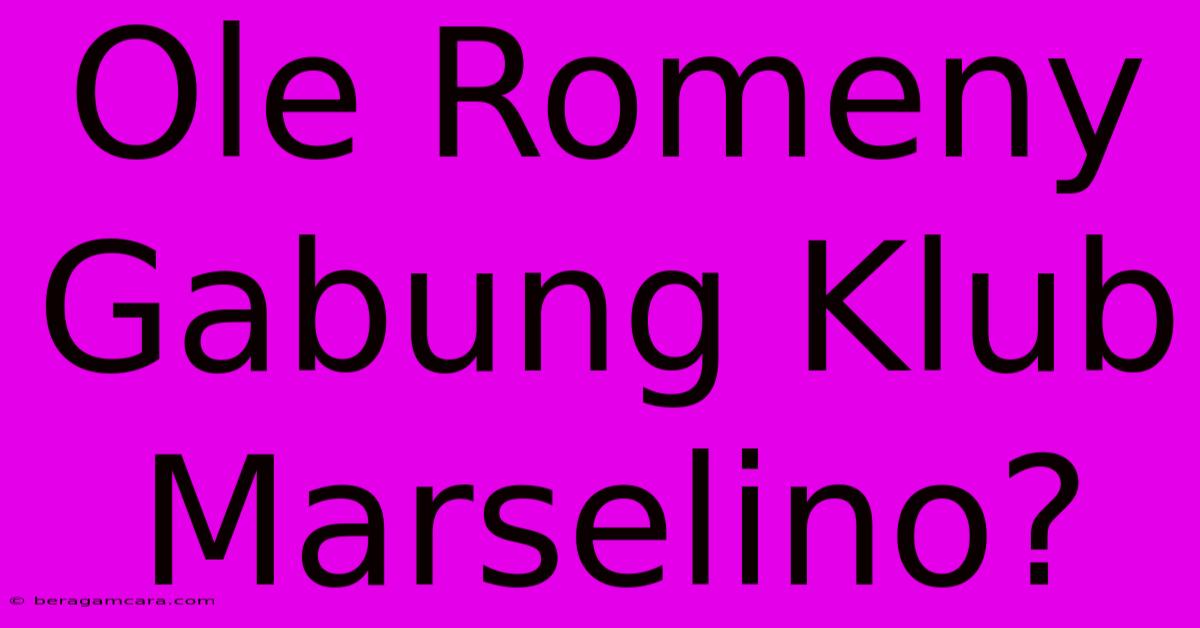 Ole Romeny Gabung Klub Marselino?