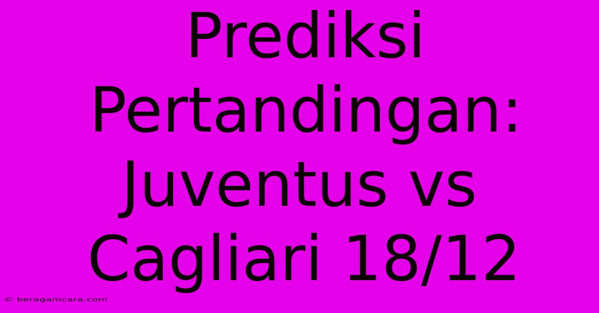 Prediksi Pertandingan: Juventus Vs Cagliari 18/12