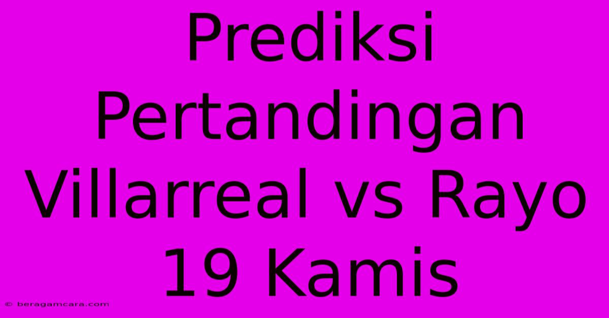 Prediksi Pertandingan Villarreal Vs Rayo 19 Kamis