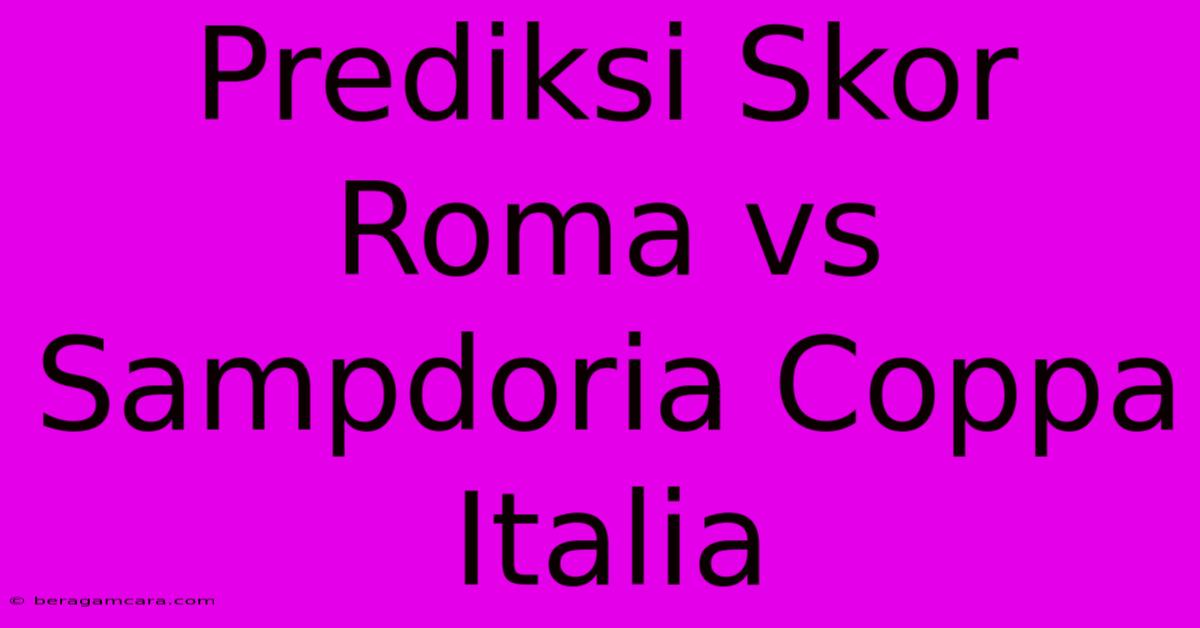 Prediksi Skor Roma Vs Sampdoria Coppa Italia