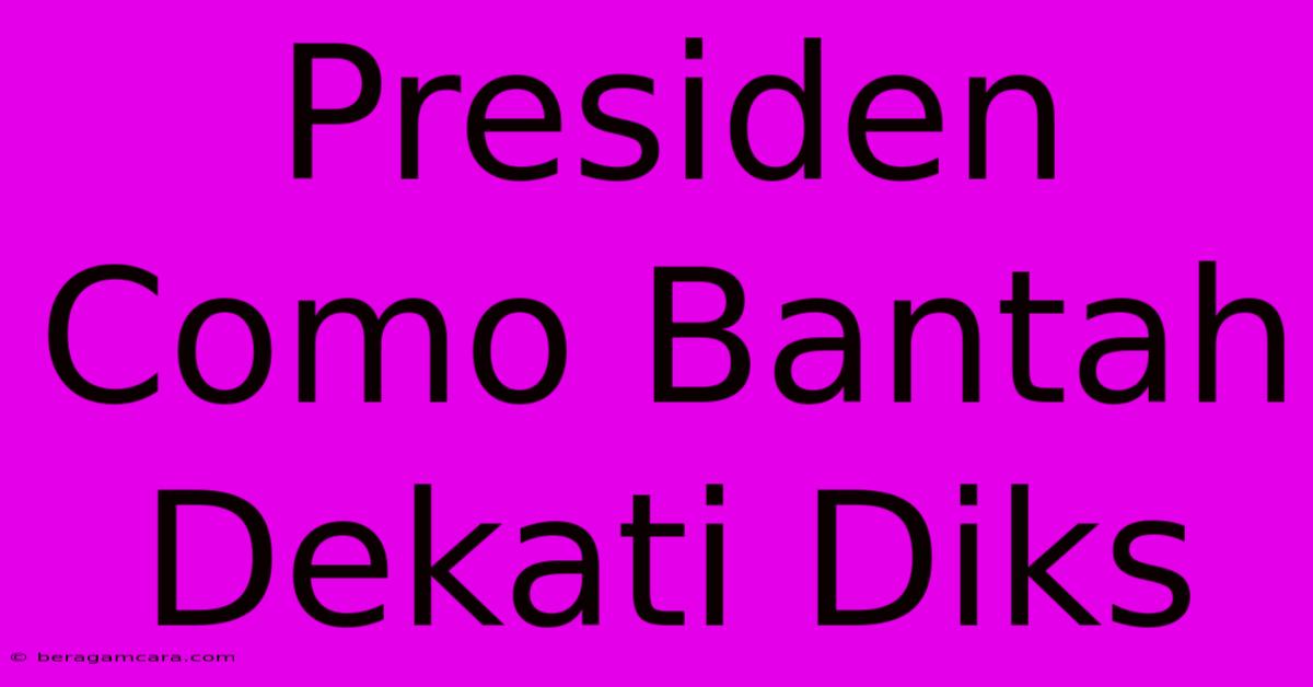 Presiden Como Bantah Dekati Diks