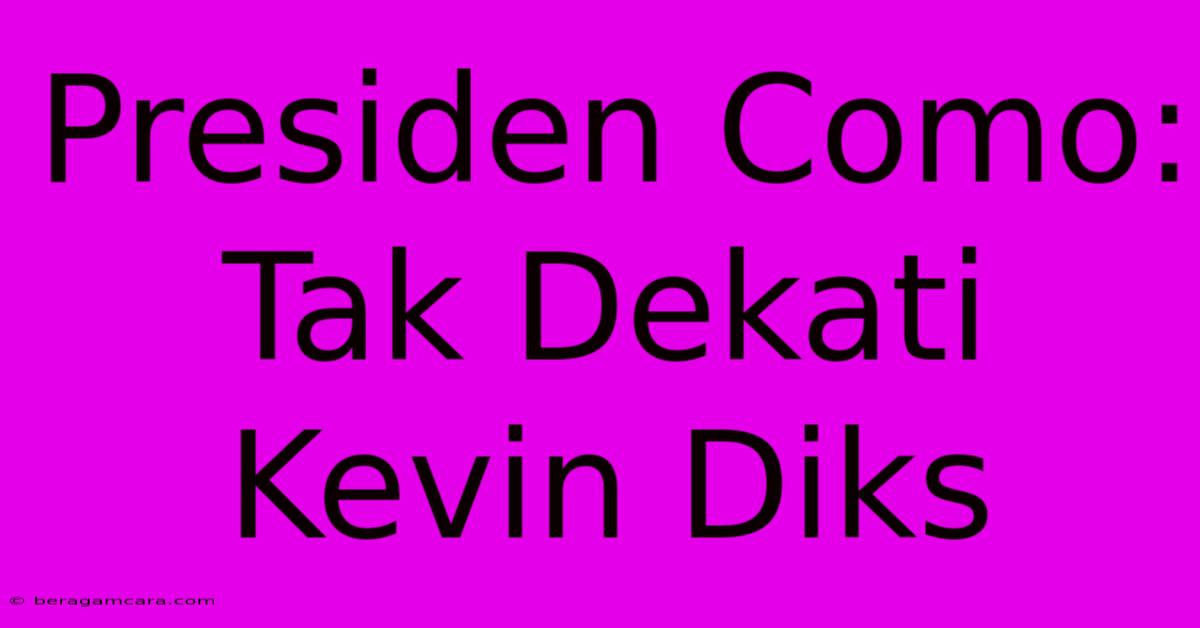 Presiden Como: Tak Dekati Kevin Diks