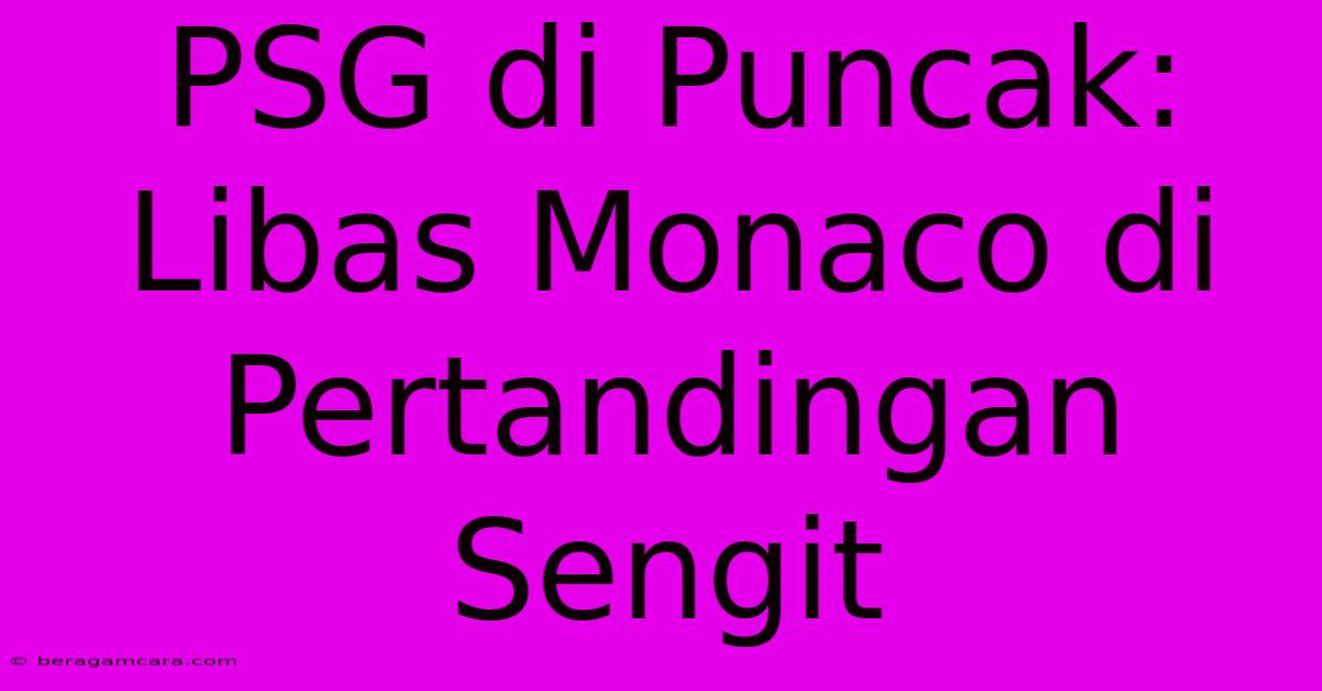 PSG Di Puncak:  Libas Monaco Di Pertandingan Sengit